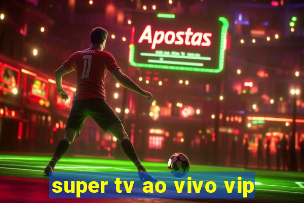 super tv ao vivo vip